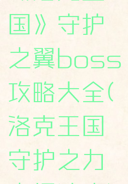 《洛克王国》守护之翼boss攻略大全(洛克王国守护之力出招速度)