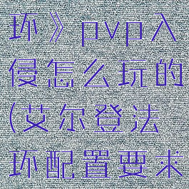 《艾尔登法环》pvp入侵怎么玩的(艾尔登法环配置要求)