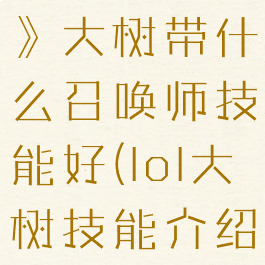 《英雄联盟》大树带什么召唤师技能好(lol大树技能介绍)