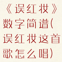 《误红妆》数字简谱(误红妆这首歌怎么唱)