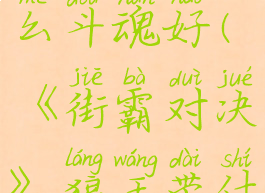 《街霸对决》狼王带什么斗魂好(《街霸对决》狼王带什么斗魂好打)