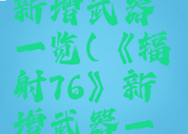 《辐射76》新增武器一览(《辐射76》新增武器一览图)