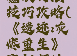 《遗迹:灰烬重生》魔奴打法技巧攻略(《遗迹:灰烬重生》魔奴打法技巧攻略大全)