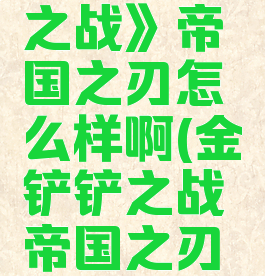 《金铲铲之战》帝国之刃怎么样啊(金铲铲之战帝国之刃阵容推荐)