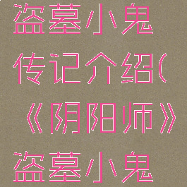 《阴阳师》盗墓小鬼传记介绍(《阴阳师》盗墓小鬼传记介绍)