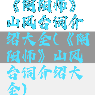 《阴阳师》山风台词介绍大全(《阴阳师》山风台词介绍大全)
