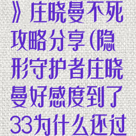 《隐形守护者》庄晓曼不死攻略分享(隐形守护者庄晓曼好感度到了33为什么还过不去)