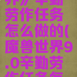 《魔兽世界》辛勤劳作任务怎么做的(魔兽世界9.0辛勤劳作任务怎么做)