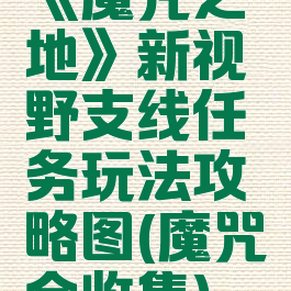 《魔咒之地》新视野支线任务玩法攻略图(魔咒全收集)