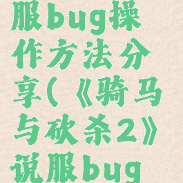 《骑马与砍杀2》说服bug操作方法分享(《骑马与砍杀2》说服bug操作方法分享)