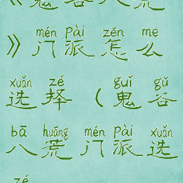 《鬼谷八荒》门派怎么选择(鬼谷八荒门派选择)