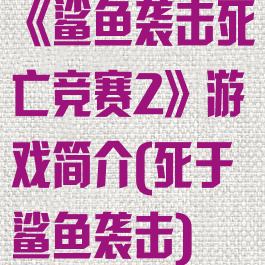 《鲨鱼袭击死亡竞赛2》游戏简介(死于鲨鱼袭击)