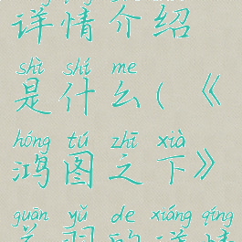 《鸿图之下》关羽的详情介绍是什么(《鸿图之下》关羽的详情介绍是什么)