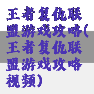 王者复仇联盟游戏攻略(王者复仇联盟游戏攻略视频)