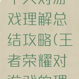 王者荣耀个人对游戏理解总结攻略(王者荣耀对游戏的理解)