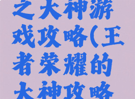 王者荣耀之大神游戏攻略(王者荣耀的大神攻略在哪里)