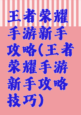 王者荣耀手游新手攻略(王者荣耀手游新手攻略技巧)