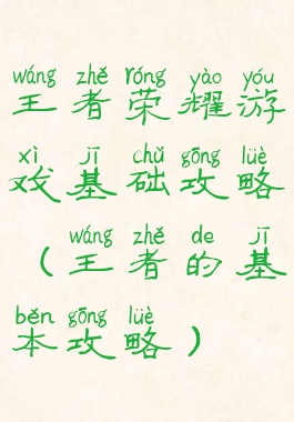 王者荣耀游戏基础攻略(王者的基本攻略)