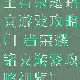 王者荣耀铭文游戏攻略(王者荣耀铭文游戏攻略视频)