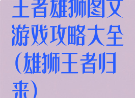王者雄狮图文游戏攻略大全(雄狮王者归来)
