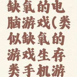 玩法类似缺氧的电脑游戏(类似缺氧的游戏生存类手机游戏)