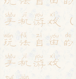 玩法自由的手机游戏(玩法自由的手机游戏推荐)