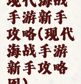 现代海战手游新手攻略(现代海战手游新手攻略图)