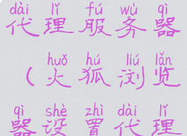 火狐浏览器如何设置代理服务器(火狐浏览器设置代理服务器教程)