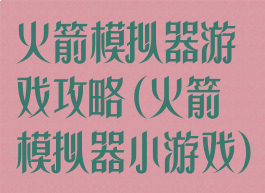 火箭模拟器游戏攻略(火箭模拟器小游戏)
