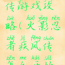 火影疾风传游戏攻略(火影忍者疾风传怎么开始游戏)