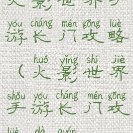 火影世界手游长门攻略(火影世界手游长门攻略大全)