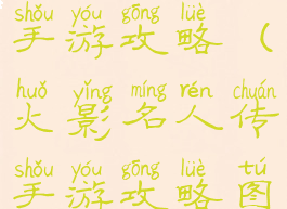 火影名人传手游攻略(火影名人传手游攻略图文)
