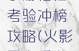 火影忍者手游信任考验冲榜攻略(火影忍者手游信任挑战)