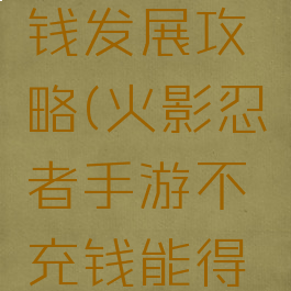 火影忍者手游不充钱发展攻略(火影忍者手游不充钱能得到哪些忍者)