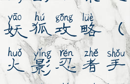 火影忍者手游副本暴走妖狐攻略(火影忍者手游逃离副本怎么过)