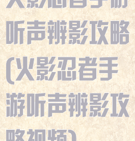 火影忍者手游听声辨影攻略(火影忍者手游听声辨影攻略视频)