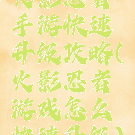 火影忍者手游快速升级攻略(火影忍者游戏怎么快速升级)