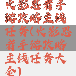 火影忍者手游攻略主线任务(火影忍者手游攻略主线任务大全)