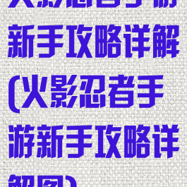 火影忍者手游新手攻略详解(火影忍者手游新手攻略详解图)