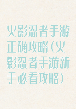 火影忍者手游正确攻略(火影忍者手游新手必看攻略)