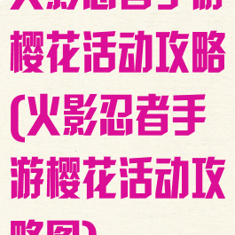 火影忍者手游樱花活动攻略(火影忍者手游樱花活动攻略图)