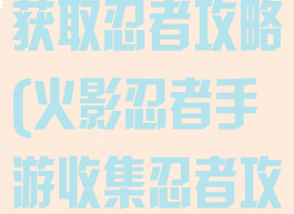 火影忍者手游获取忍者攻略(火影忍者手游收集忍者攻略)