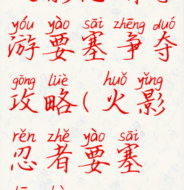 火影忍者手游要塞争夺攻略(火影忍者要塞争霸)