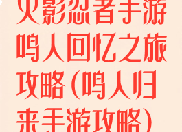 火影忍者手游鸣人回忆之旅攻略(鸣人归来手游攻略)