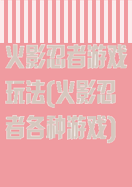 火影忍者游戏玩法(火影忍者各种游戏)