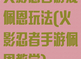 火影忍者游戏佩恩玩法(火影忍者手游佩恩教学)