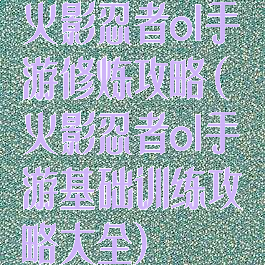 火影忍者ol手游修炼攻略(火影忍者ol手游基础训练攻略大全)