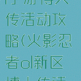 火影忍者ol手游博人传活动攻略(火影忍者ol新区博人传活动)