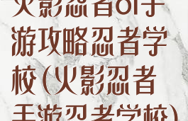 火影忍者ol手游攻略忍者学校(火影忍者手游忍者学校)