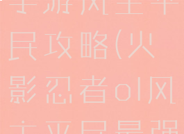 火影忍者ol手游风主平民攻略(火影忍者ol风主平民最强阵容)